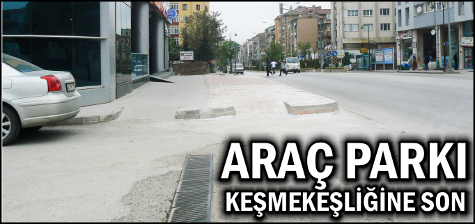 ARAÇ PARKI KEŞMEKEŞLİĞİNE SON