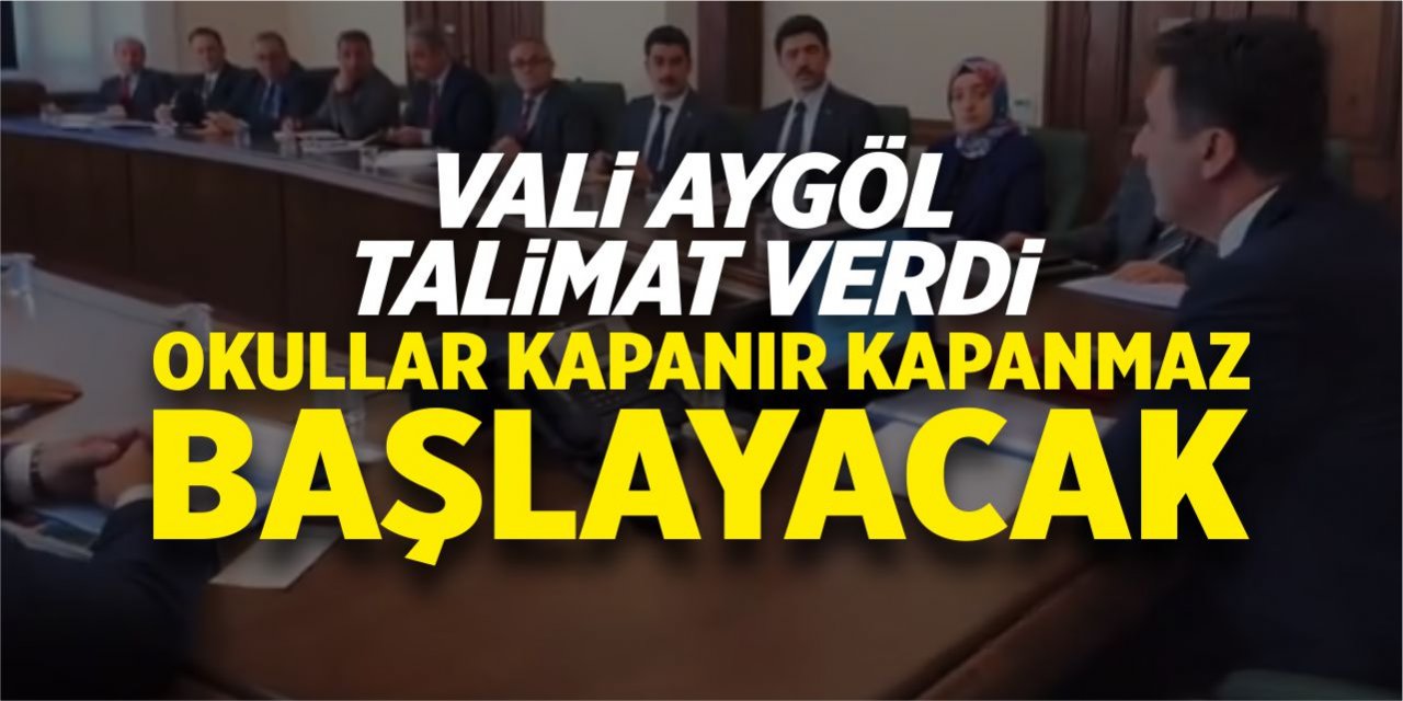 Vali Aygöl talimat verdi, okullar kapanır kapanmaz başlayacak