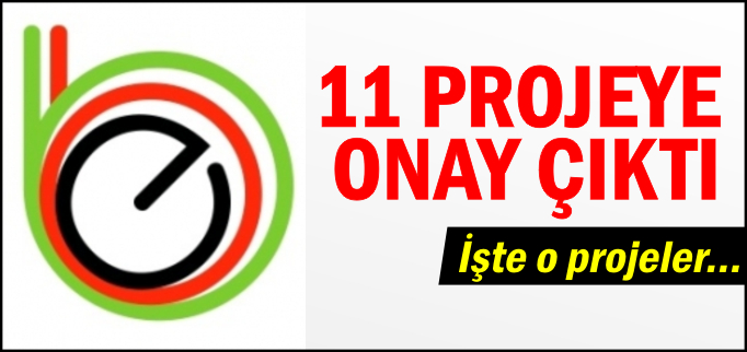11 PROJEYE ONAY ÇIKTI