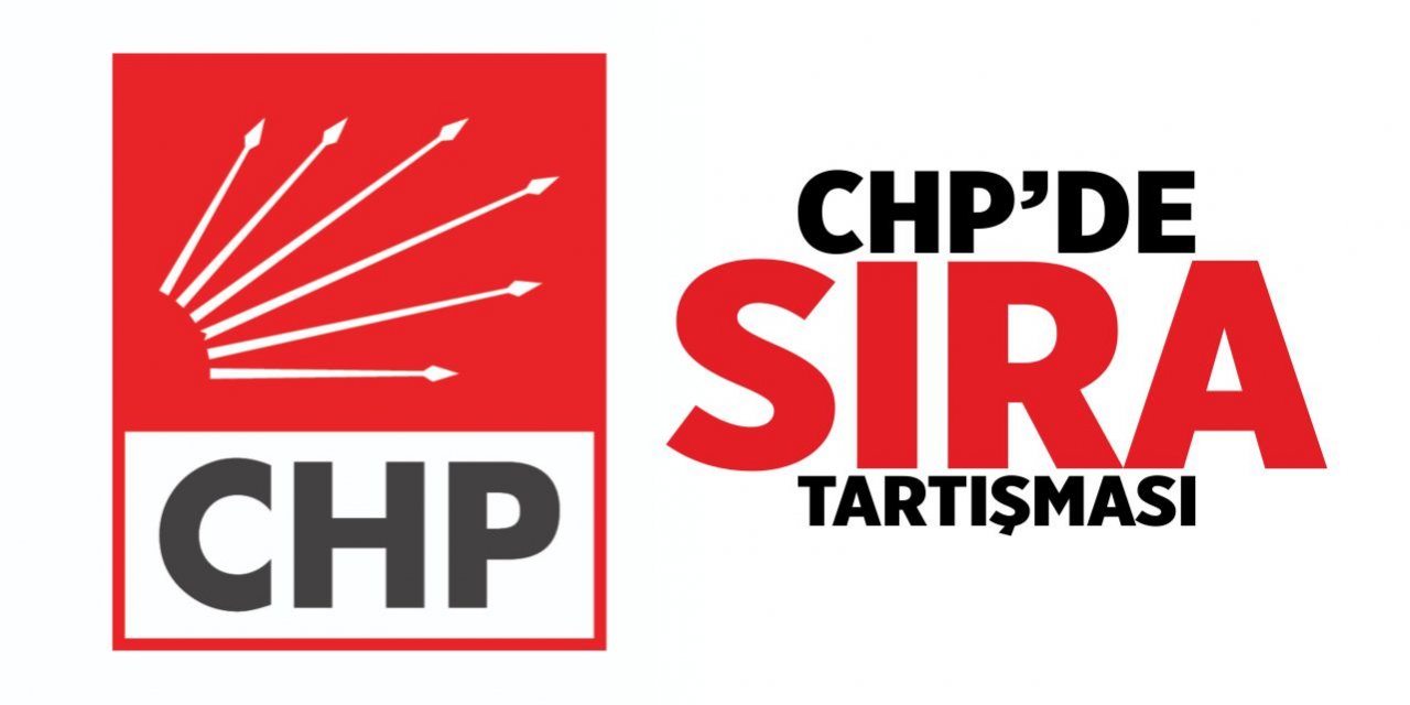 CHP'de sıra tartışması!