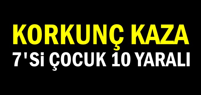 7’Sİ ÇOCUK 10 YARALI