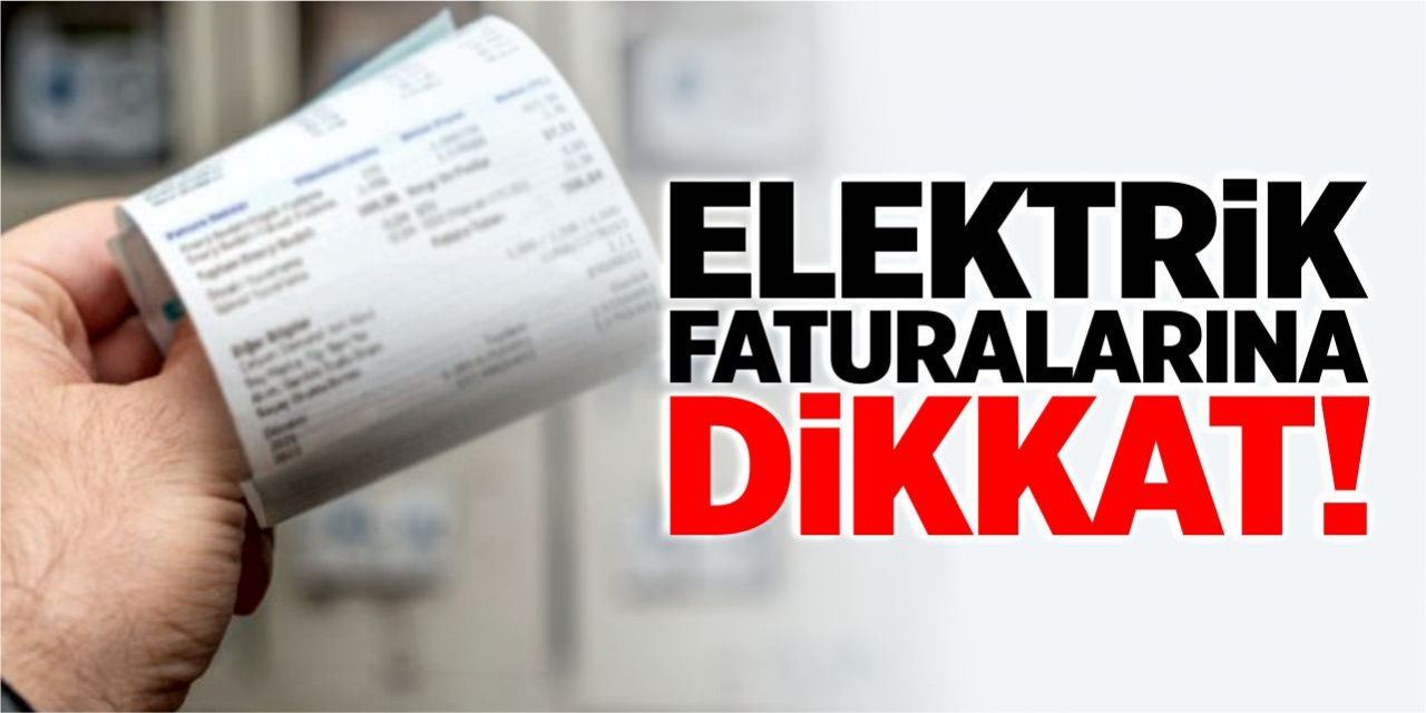 Elektrik faturalarına dikkat!