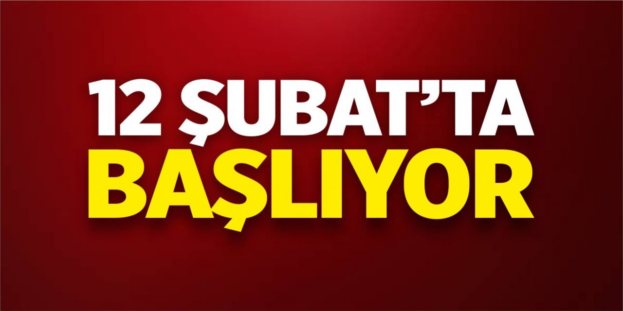 12 Şubat’ta başlıyor