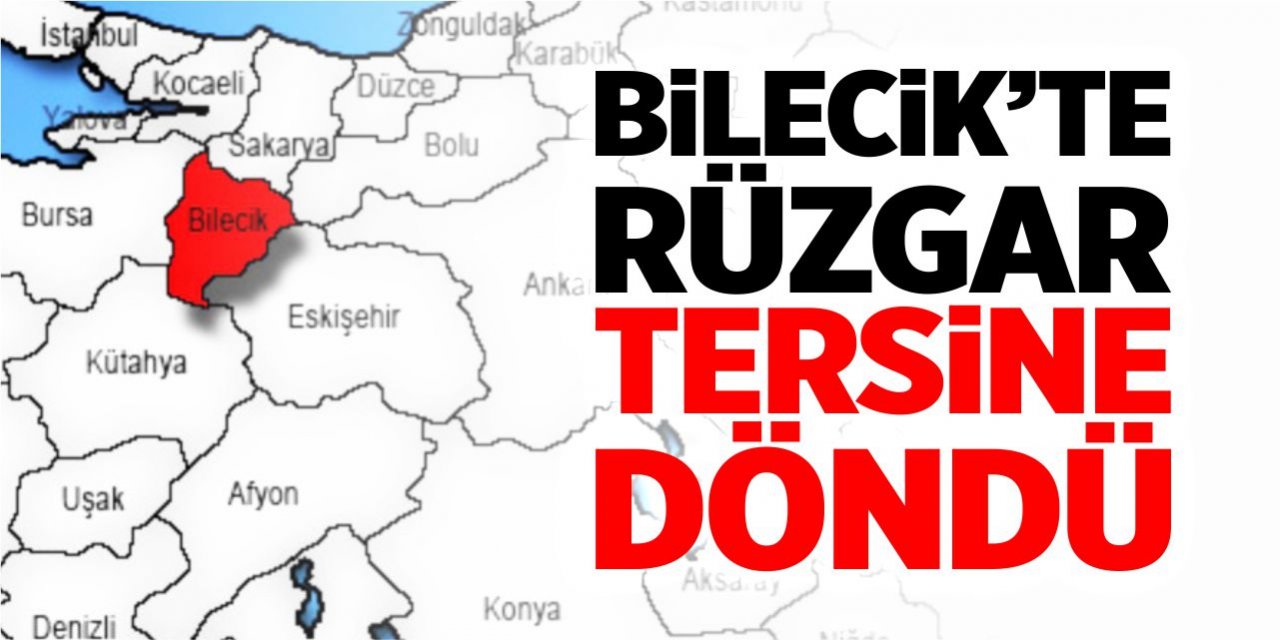 Bilecik'te rüzgar tersine döndü!