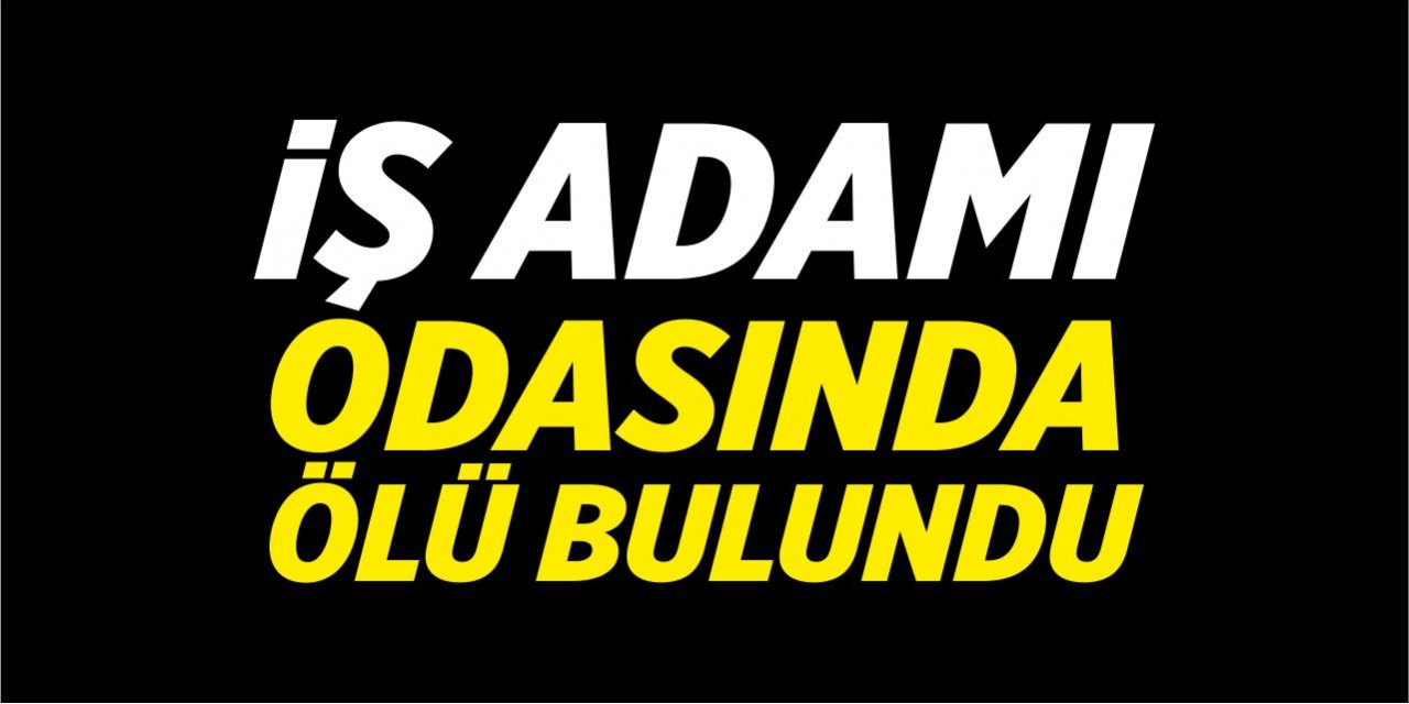 İş adamı odasında ölü bulundu!