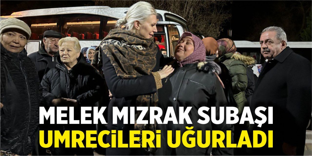 Melek Mızrak Subaşı umrecileri uğurladı