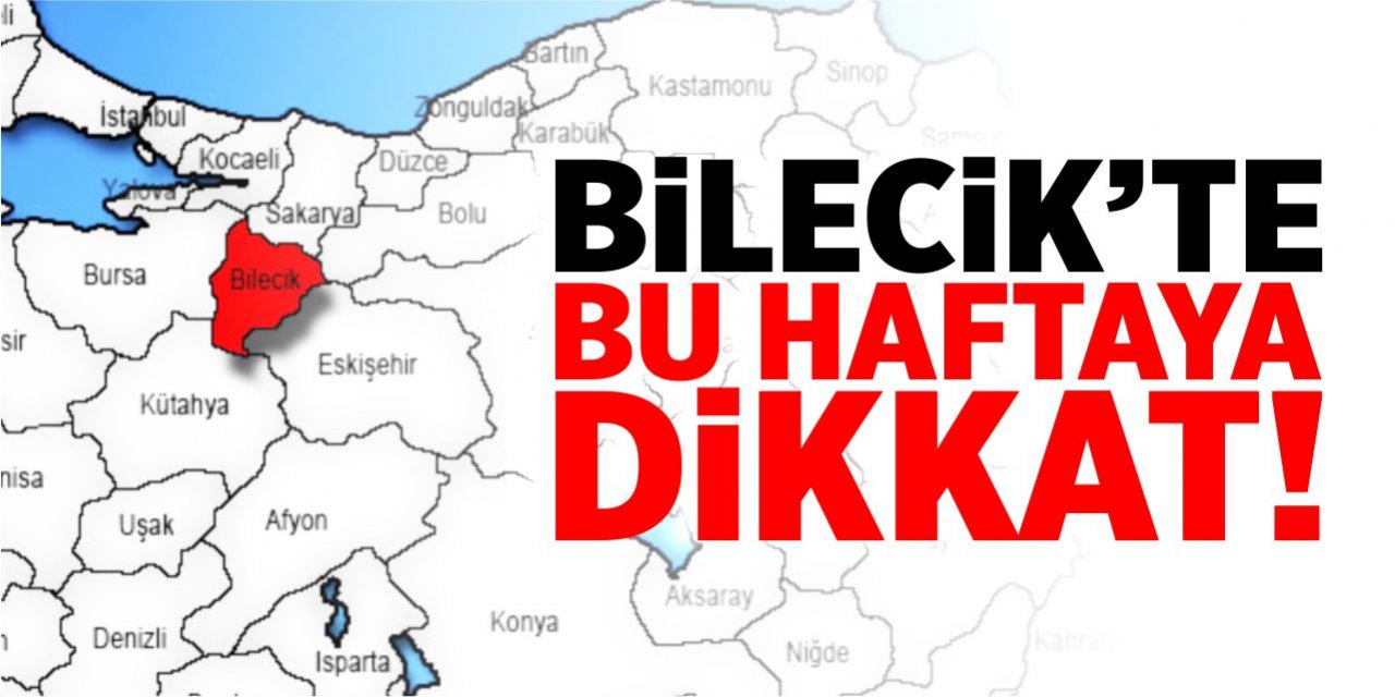 Bilecik’te bu haftaya dikkat!