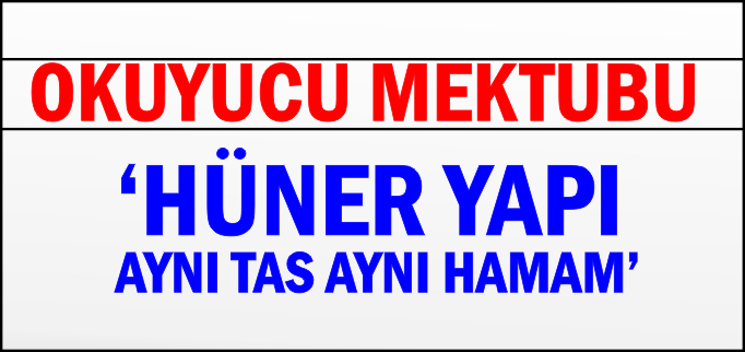 OKUYUCU MEKTUBU-HÜNER YAPI AYNI TAS AYNI HAMAM