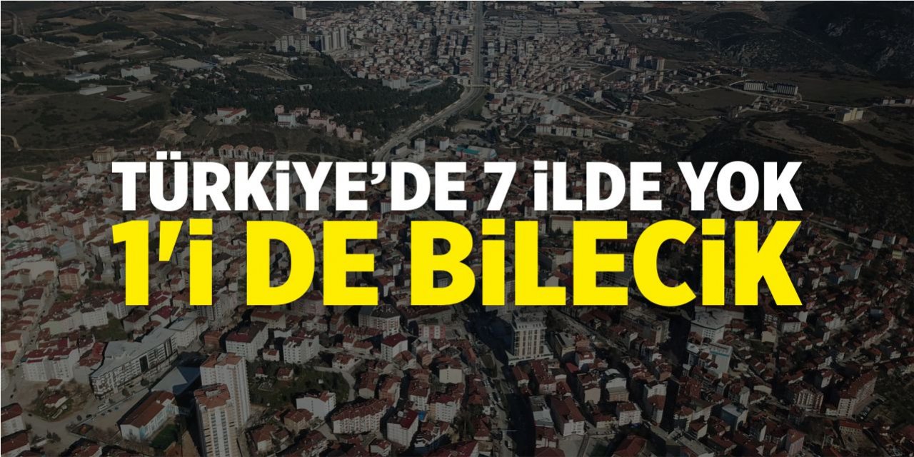 Türkiye’de 7 ilde yok 1’i de Bilecik