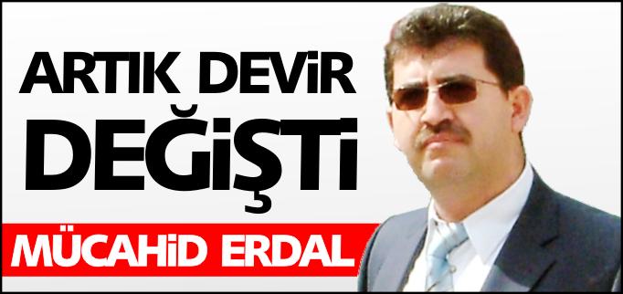 ARTIK DEVİR DEĞİŞTİ