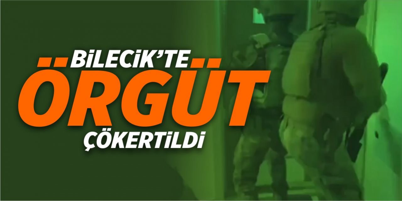 Bilecik'te örgüt çökertildi