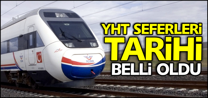 YHT SEFERLERİ TARİHİ BELLİ OLDU