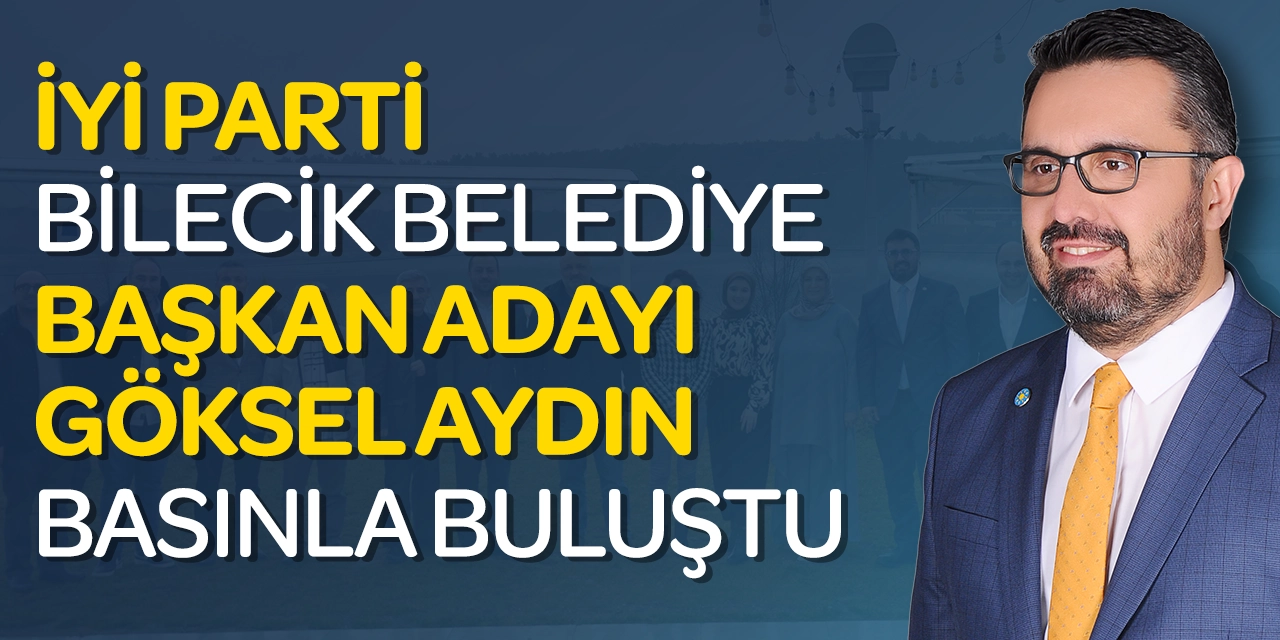 İYİ Parti Bilecik Belediye Başkan Adayı Göksel Aydın Basınla Buluştu