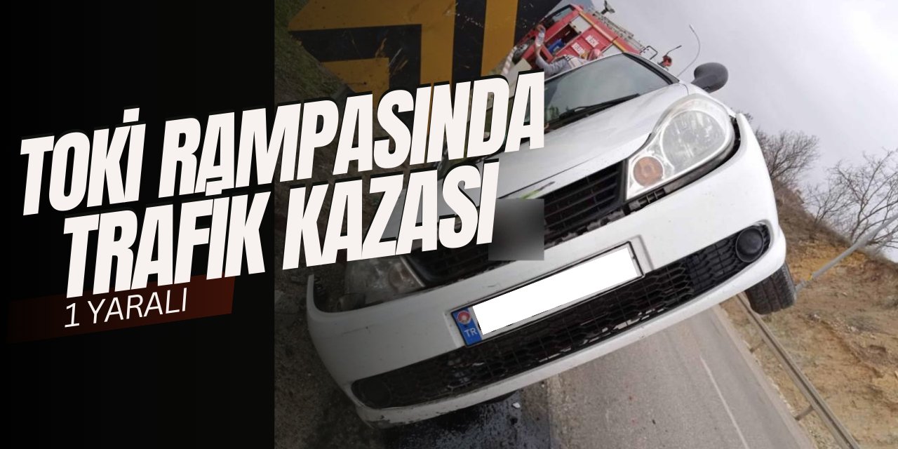 Toki rampasında trafik kazası: 1 Yaralı