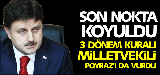3 DÖNEM KURALI MİLLETVEKİLİ POYRAZ’I DA VURDU
