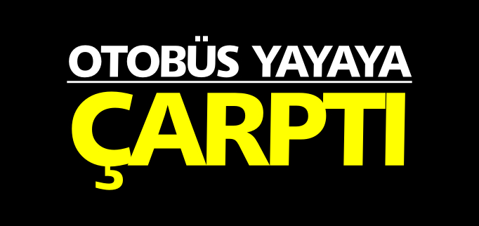 OTOBÜS YAYAYA ÇARPTI
