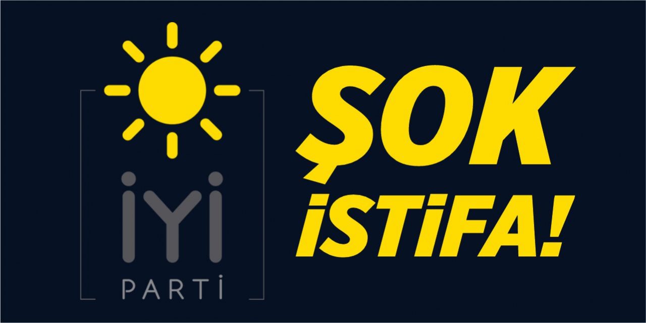 İYİ Parti'de şok istifa!