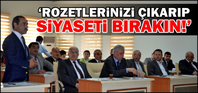 "ROZETLERİNİZİ ÇIKARIP, SİYASETİ BIRAKIN"