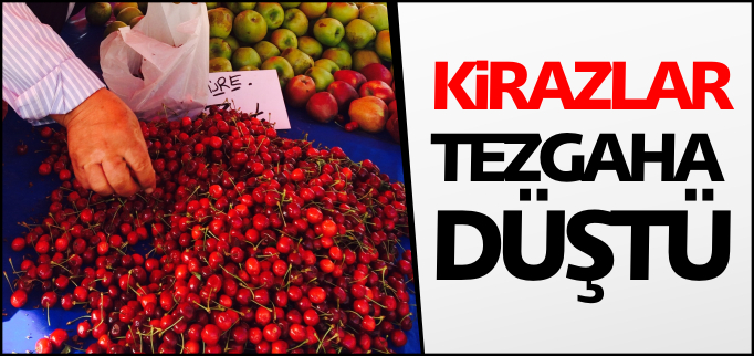 KİRAZLAR TAZGAHA DÜŞTÜ