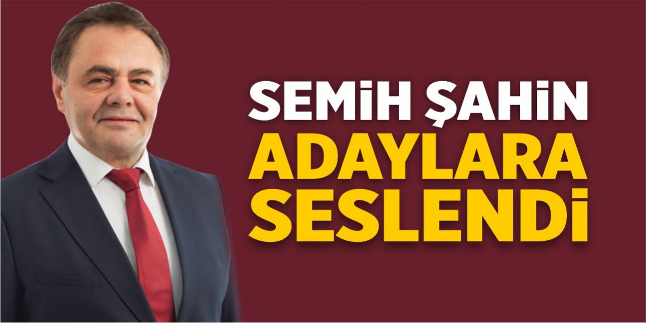 Semih Şahin adaylara seslendi