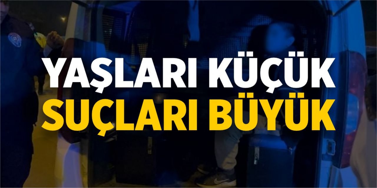 Yaşları küçük suçları büyük