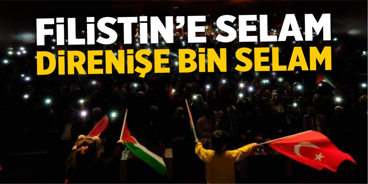 “Filistin’e selam, direnişe bin selam”