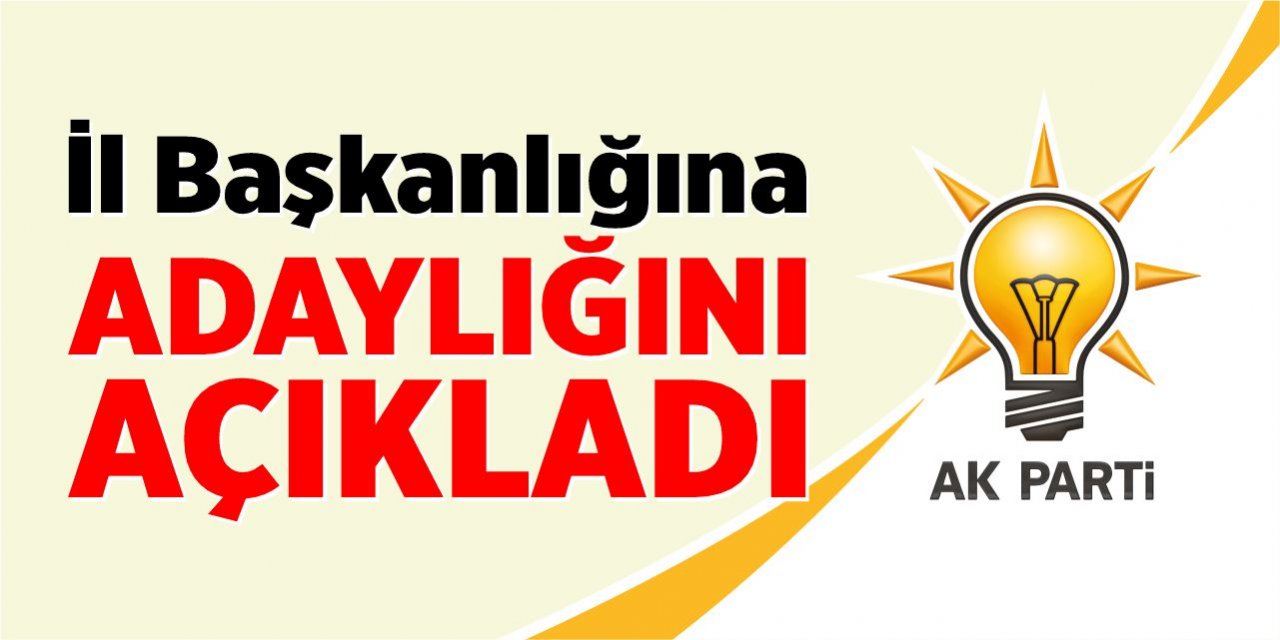 İl başkanlığına adaylığını açıkladı