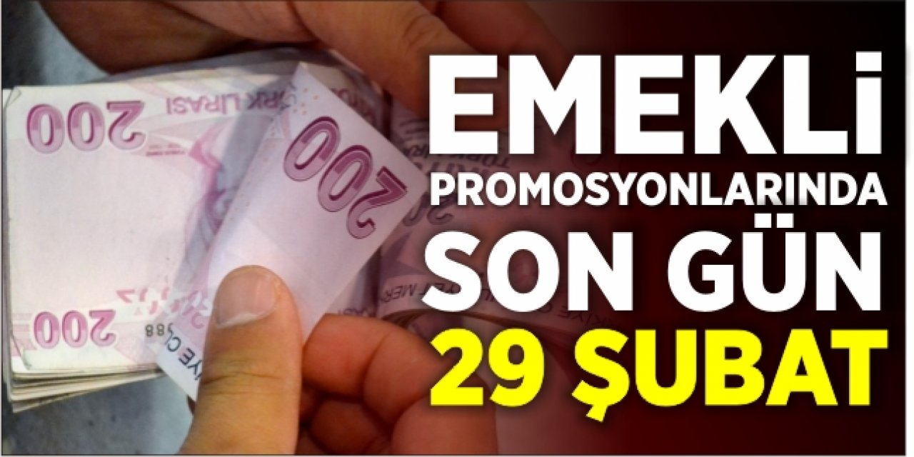 Emekli promosyonlarında son gün 29 Şubat
