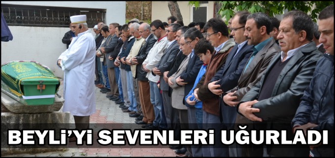 BEYLİ’Yİ SEVENLERİ UĞURLADI