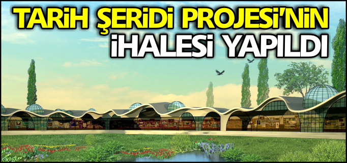 TARİH ŞERİDİ PROJESİ’NİN İHALESİ YAPILDI