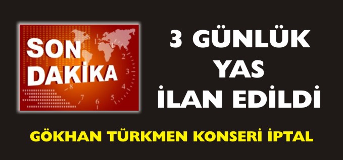 ÜÇ GÜNLÜK YAS İLAN EDİLDİ