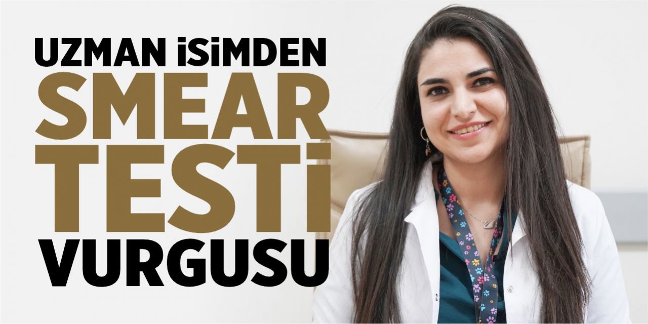 Uzman isimden Smear Testi vurgusu