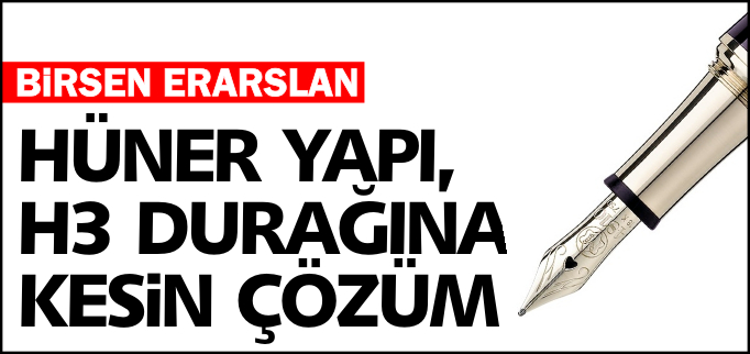 HÜNER YAPI, H3 DURAĞINA KESİN ÇÖZÜM