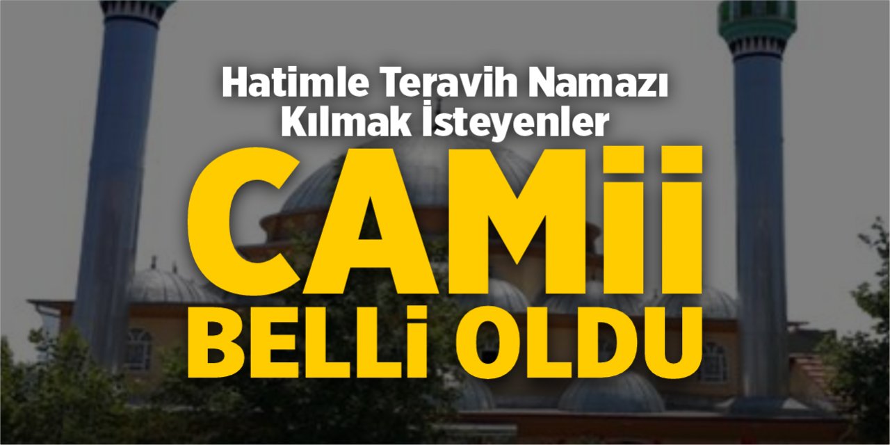 Hatimle Teravih namazı kılmak isteyenler için camii belli oldu