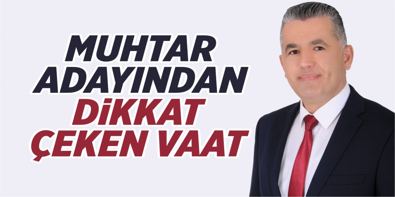 Muhtar adayından dikkat çeken vaat