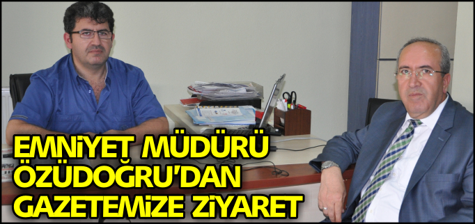MÜDÜR ÖZÜDOĞRU’DAN GAZETEMİZE ZİYARET