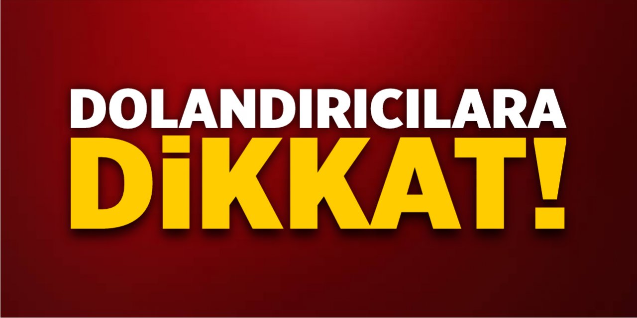 Dolandırıcılara dikkat!