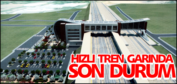 HIZLI TREN GARINDA SON DURUM