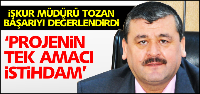 ’PROJENİN TEK AMACI İSTİHDAM’