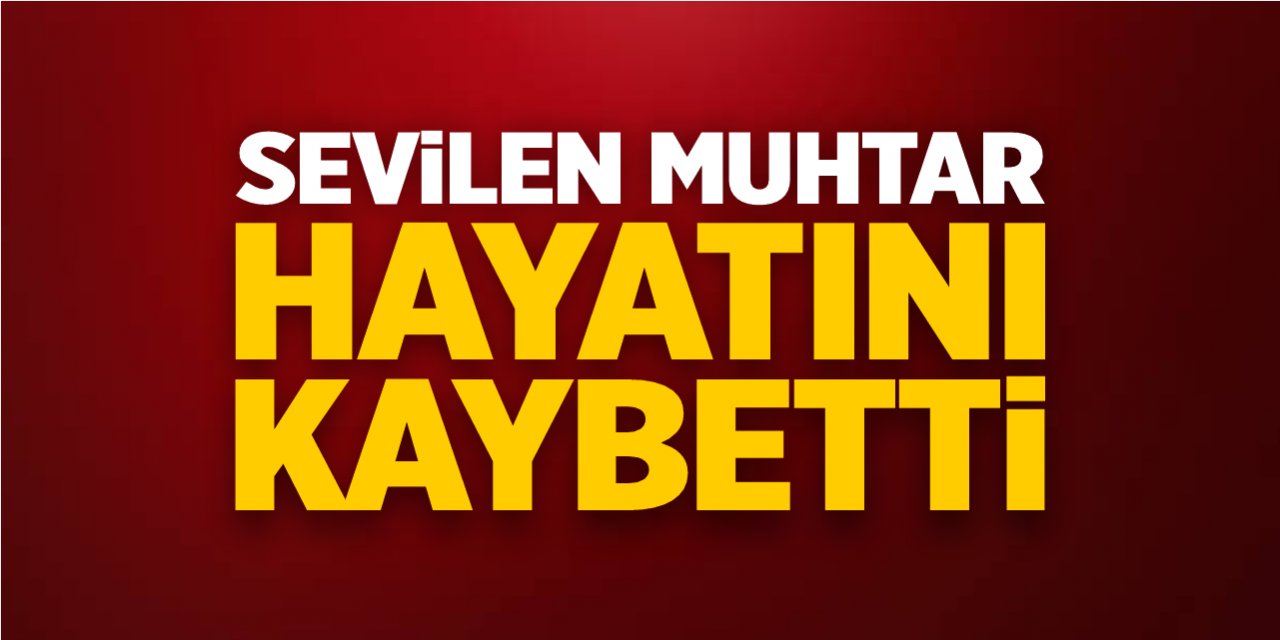 Sevilen muhtar hayatını kaybetti