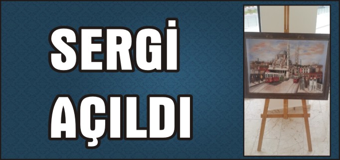 SERGİ AÇILDI