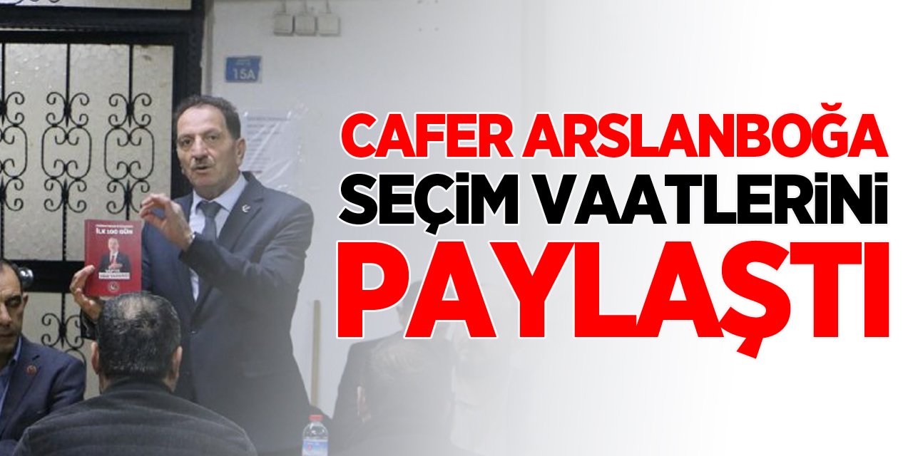 Cafer Arslanboğa, Seçim Vaatlerini Paylaştı
