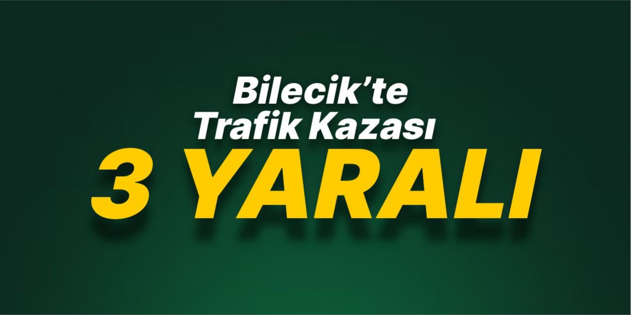 Bilecik'te trafik kazası 3 yaralı