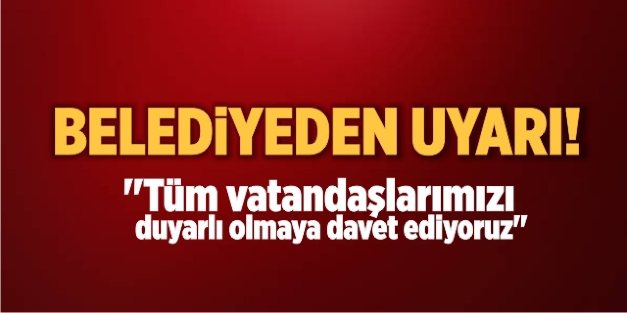 Belediyeden Uyarı!