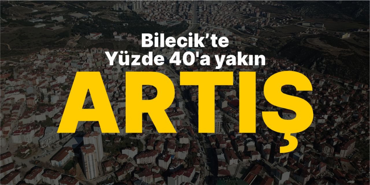 Bilecik'te yüzde 40' yakın artış