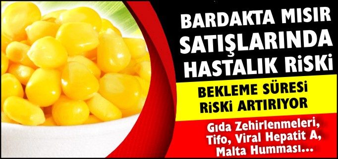 BARDAKTA MISIR SATIŞLARINDA HASTALIK RİSKİ!