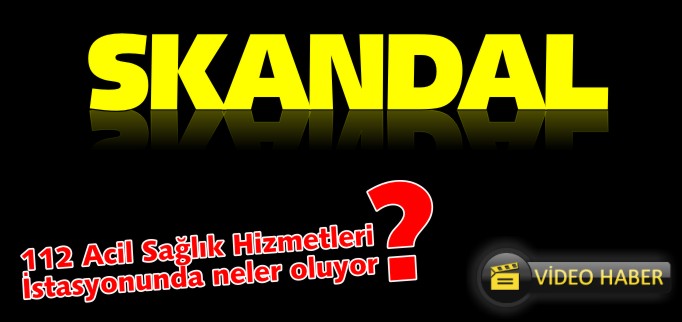 SKANDAL! ACİL SAĞLIK HİZMETLERİ İSTASYONUNDA NELER OLUYOR