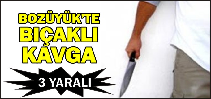 BOZÜYÜK’TE BIÇAKLI KAVGA