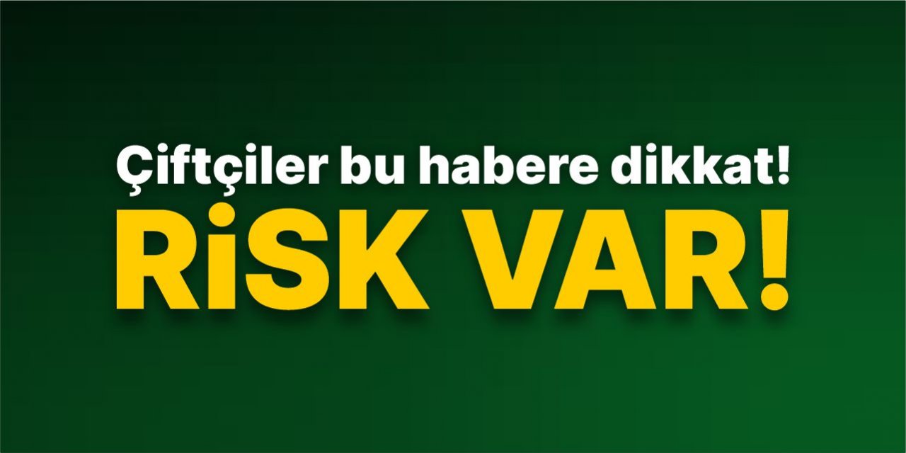 Çiftçiler bu habere dikkat!