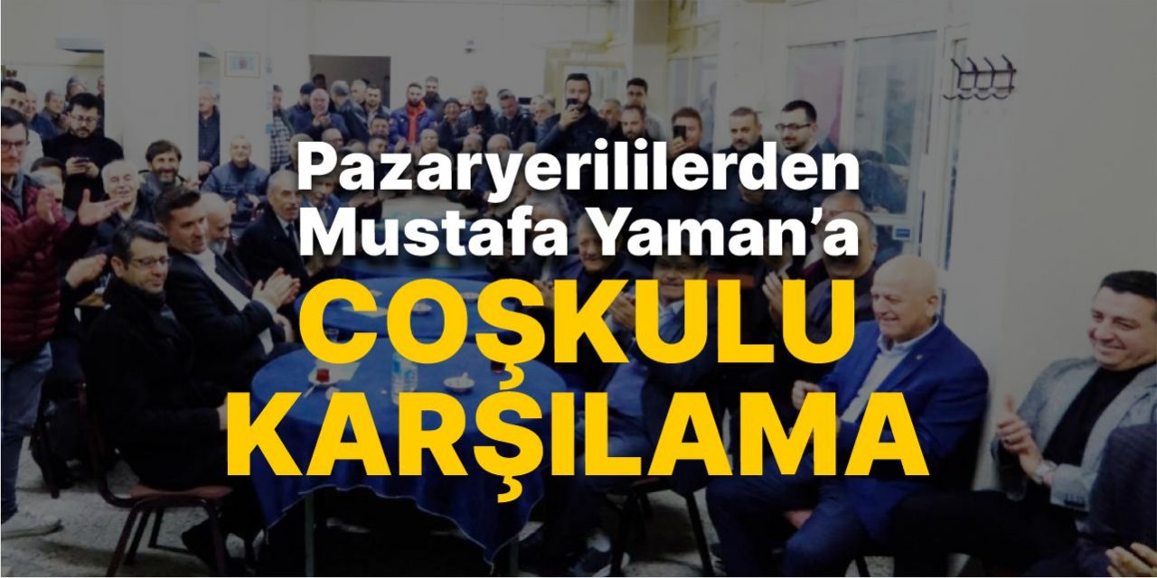 Pazaryerililerden Mustafa Yaman’a coşkulu karşılama